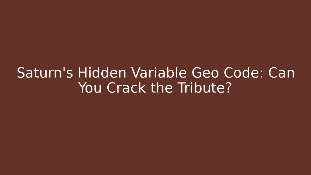 Saturn’s Hidden Variable Geo Code: Can You Crack the Tribute?