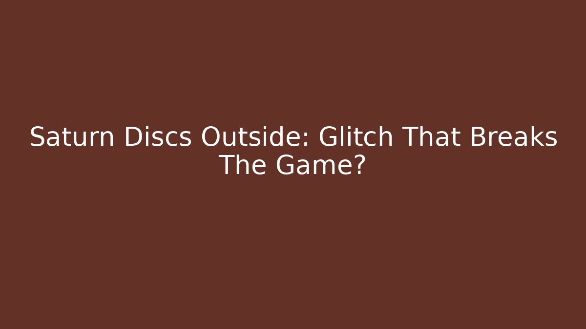 Saturn Discs Outside: Glitch That Breaks The Game? - Create More Assets