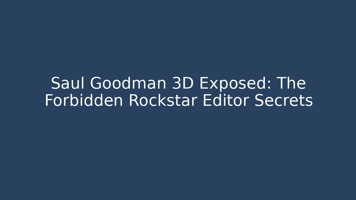 Saul Goodman 3D Exposed: The Forbidden Rockstar Editor Secrets