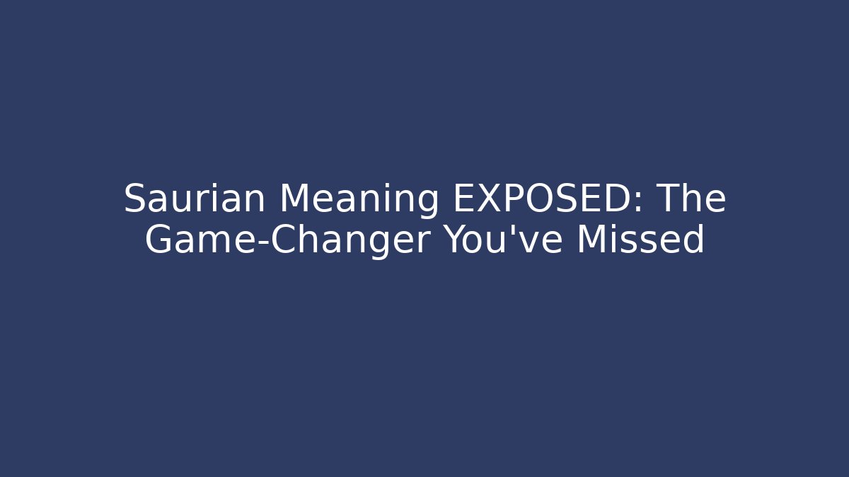 Saurian Meaning EXPOSED: The Game-Changer You’ve Missed