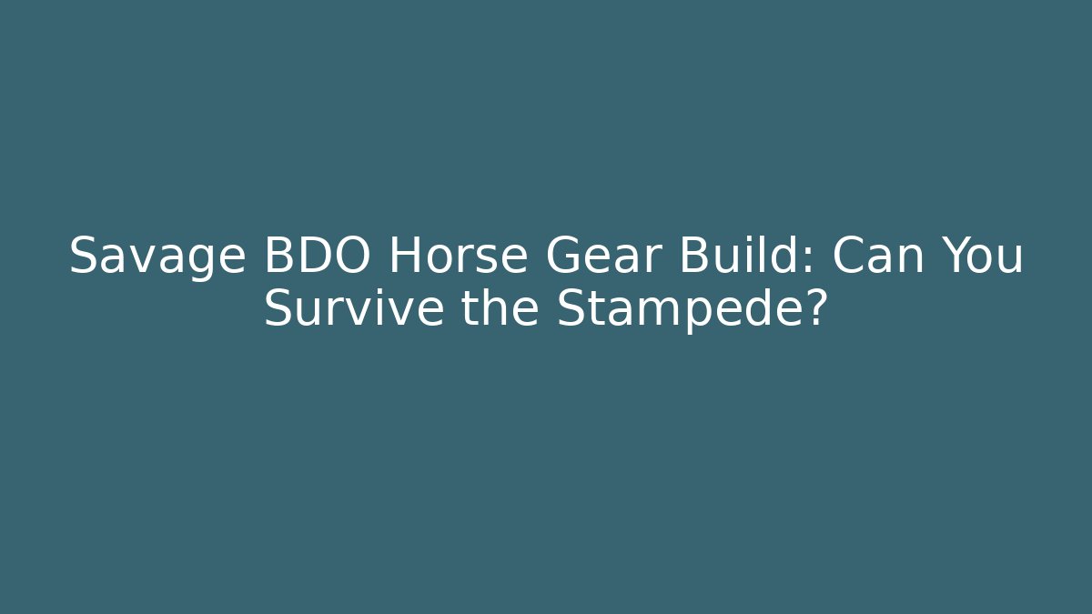 Savage BDO Horse Gear Build: Can You Survive the Stampede?