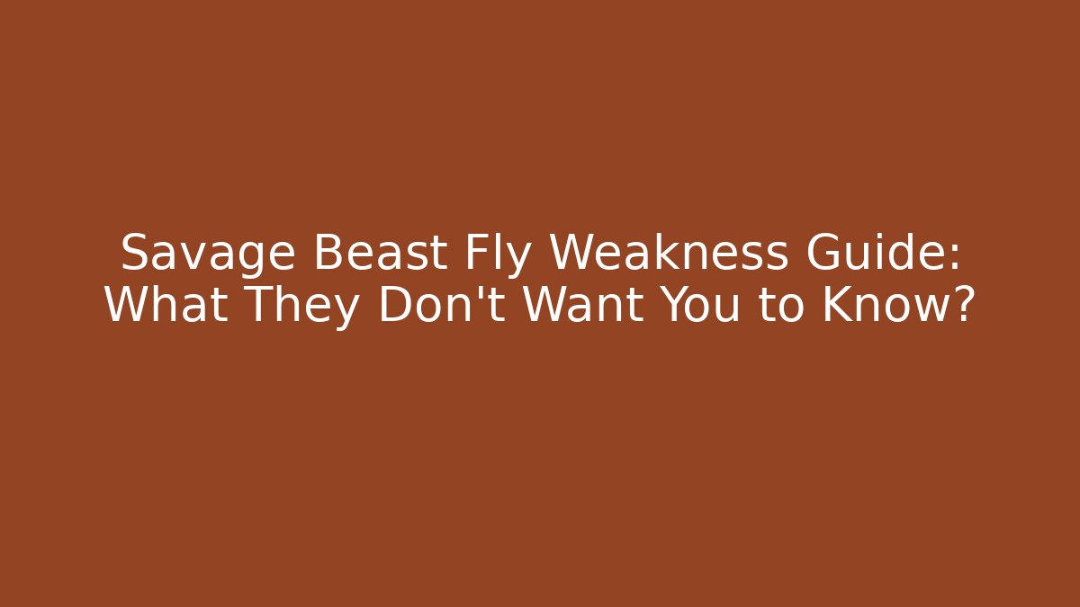 Savage Beast Fly Weakness Guide: What They Don't Want You to Know?