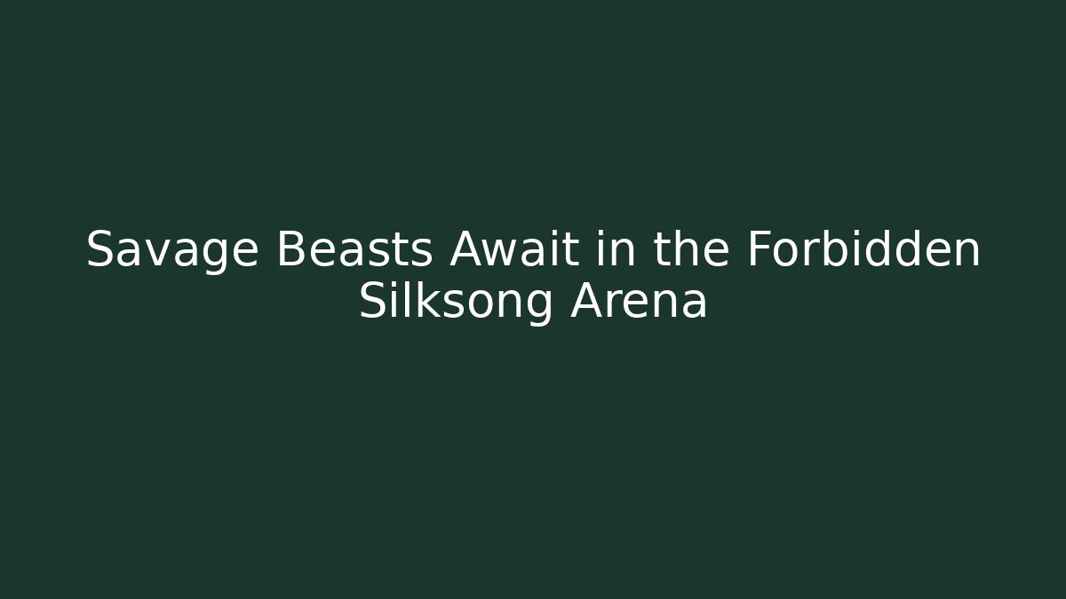 Savage Beasts Await in the Forbidden Silksong Arena