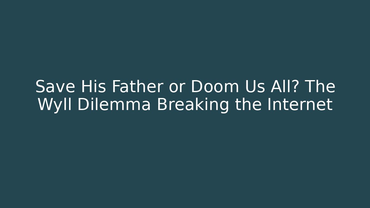 Save His Father or Doom Us All? The Wyll Dilemma Breaking the Internet