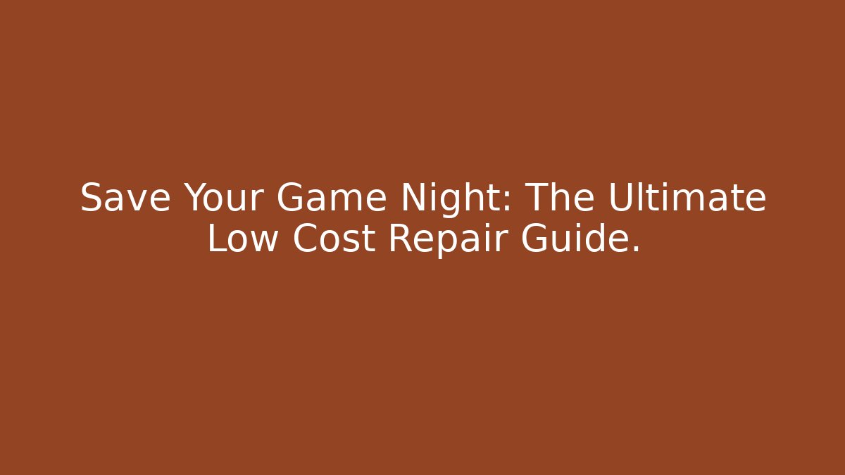 Save Your Game Night: The Ultimate Low Cost Repair Guide. - Create More Assets