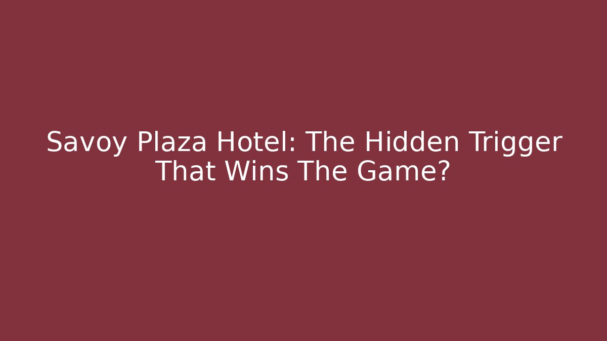 Savoy Plaza Hotel: The Hidden Trigger That Wins The Game?