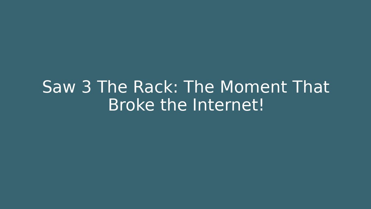 Saw 3 The Rack: The Moment That Broke the Internet!