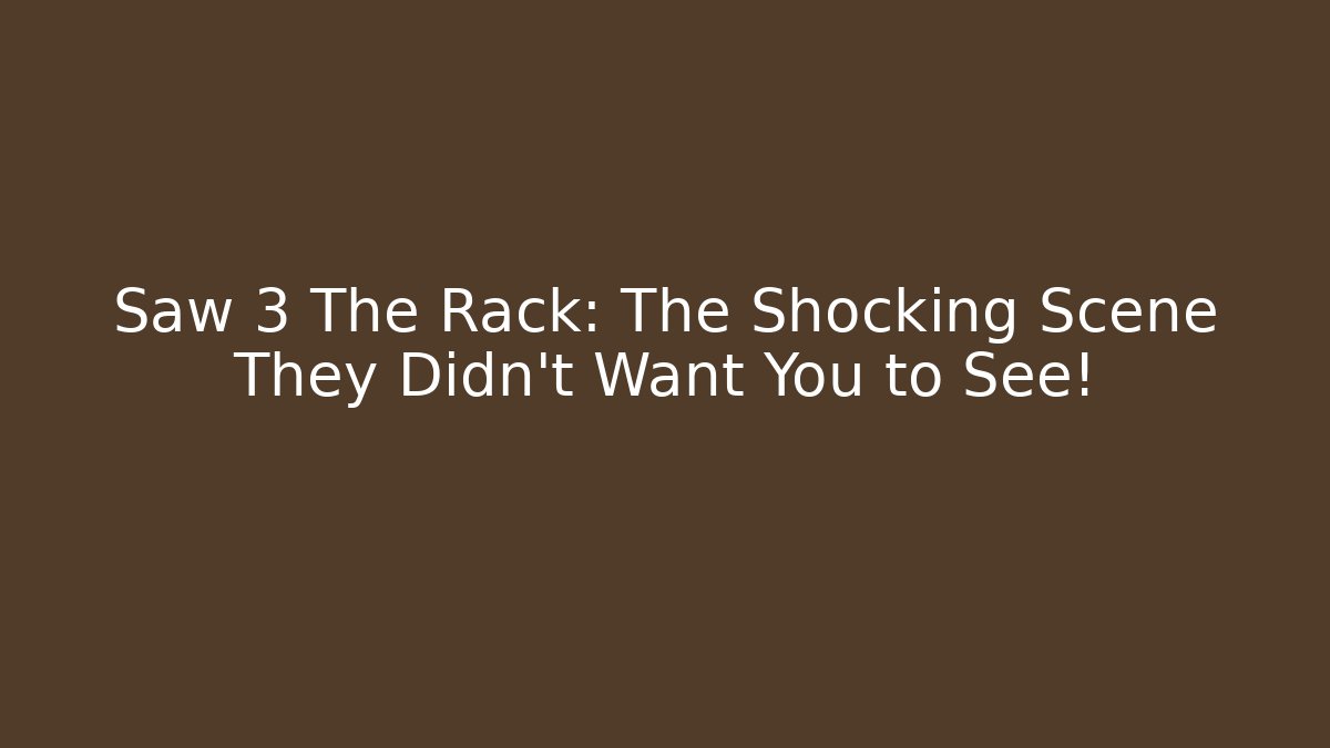 Saw 3 The Rack: The Shocking Scene They Didn't Want You to See!