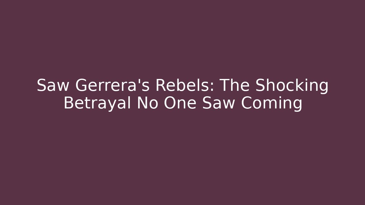 Saw Gerrera's Rebels: The Shocking Betrayal No One Saw Coming