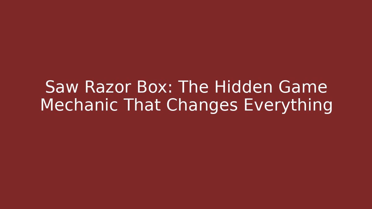 Saw Razor Box: The Hidden Game Mechanic That Changes Everything