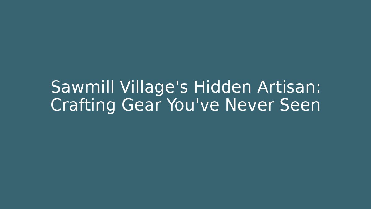 Sawmill Village's Hidden Artisan: Crafting Gear You've Never Seen