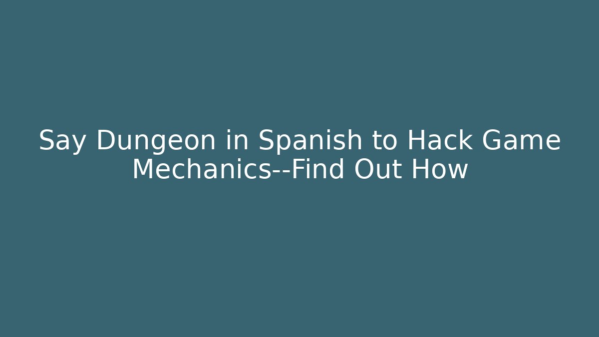 Say Dungeon in Spanish to Hack Game Mechanics—Find Out How