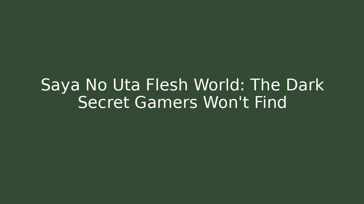 Saya No Uta Flesh World: The Dark Secret Gamers Won't Find