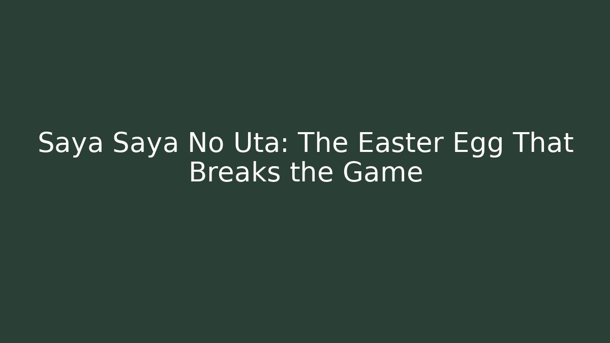 Saya Saya No Uta: The Easter Egg That Breaks the Game
