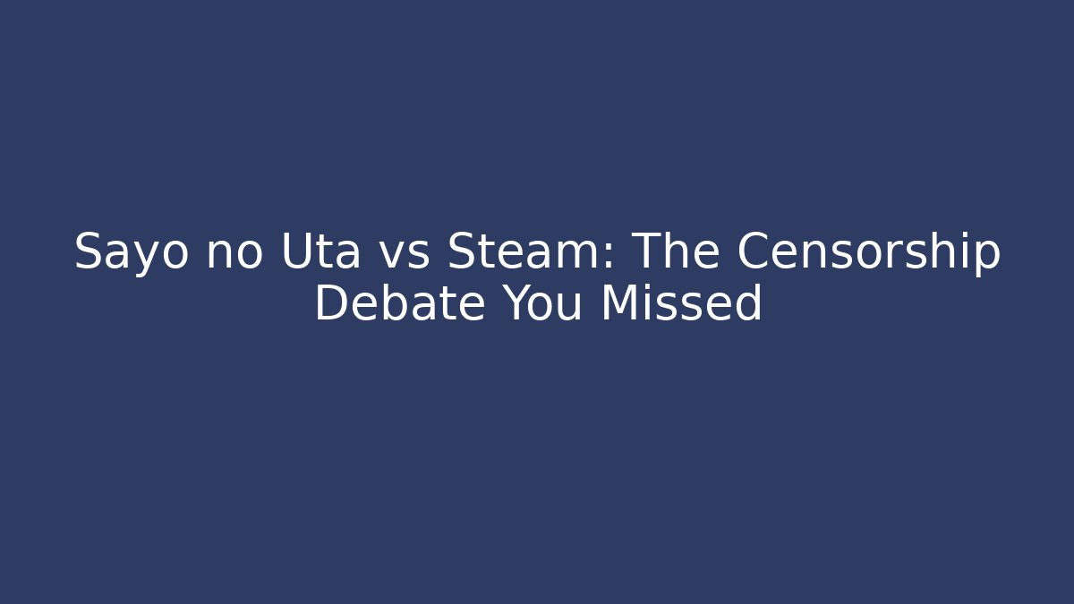 Sayo no Uta vs Steam: The Censorship Debate You Missed