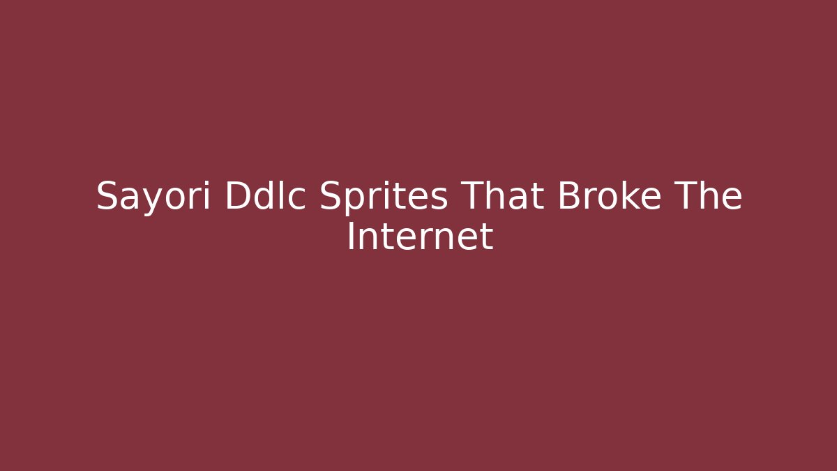 Sayori Ddlc Sprites That Broke The Internet