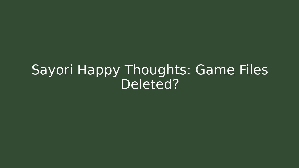 Sayori Happy Thoughts: Game Files Deleted?