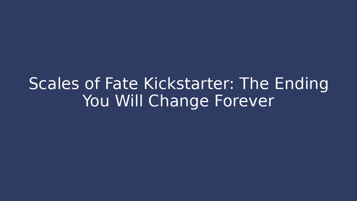 Scales of Fate Kickstarter: The Ending You Will Change Forever
