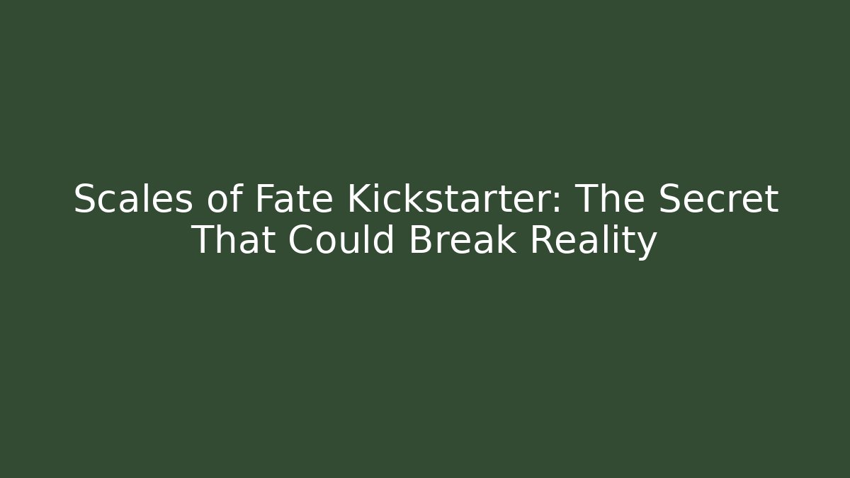 Scales of Fate Kickstarter: The Secret That Could Break Reality