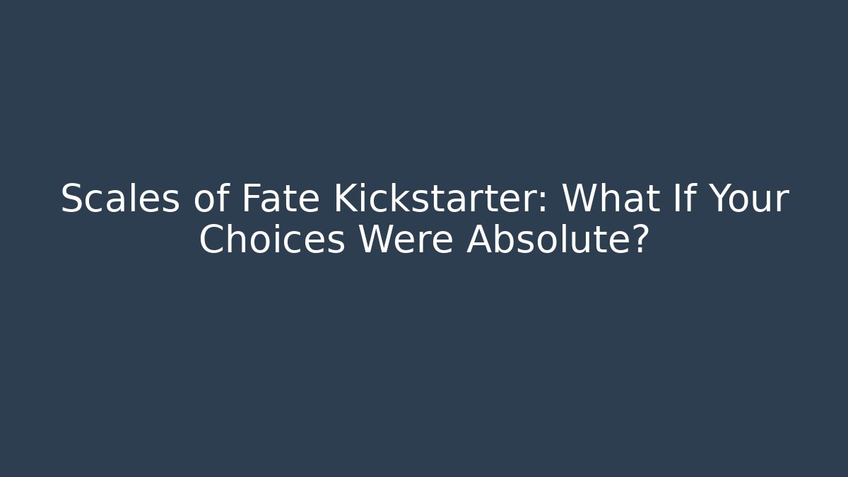 Scales of Fate Kickstarter: What If Your Choices Were Absolute?