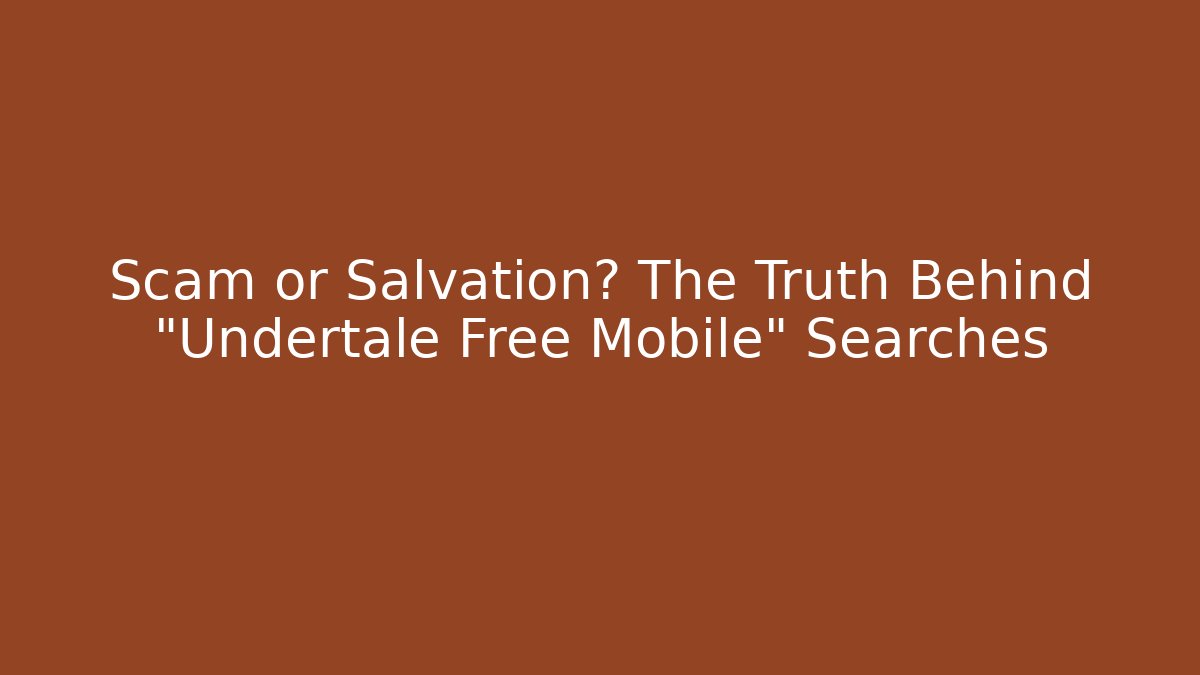 Scam or Salvation? The Truth Behind "Undertale Free Mobile" Searches
