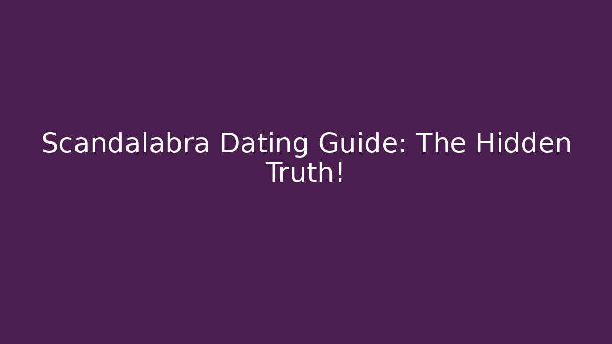 Scandalabra Dating Guide: The Hidden Truth!