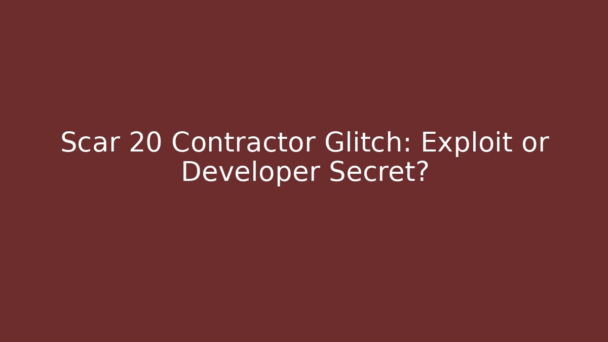 Scar 20 Contractor Glitch: Exploit or Developer Secret?