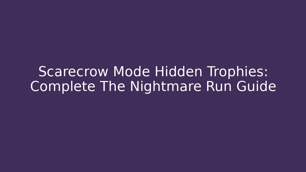 Scarecrow Mode Hidden Trophies: Complete The Nightmare Run Guide - Create More Assets