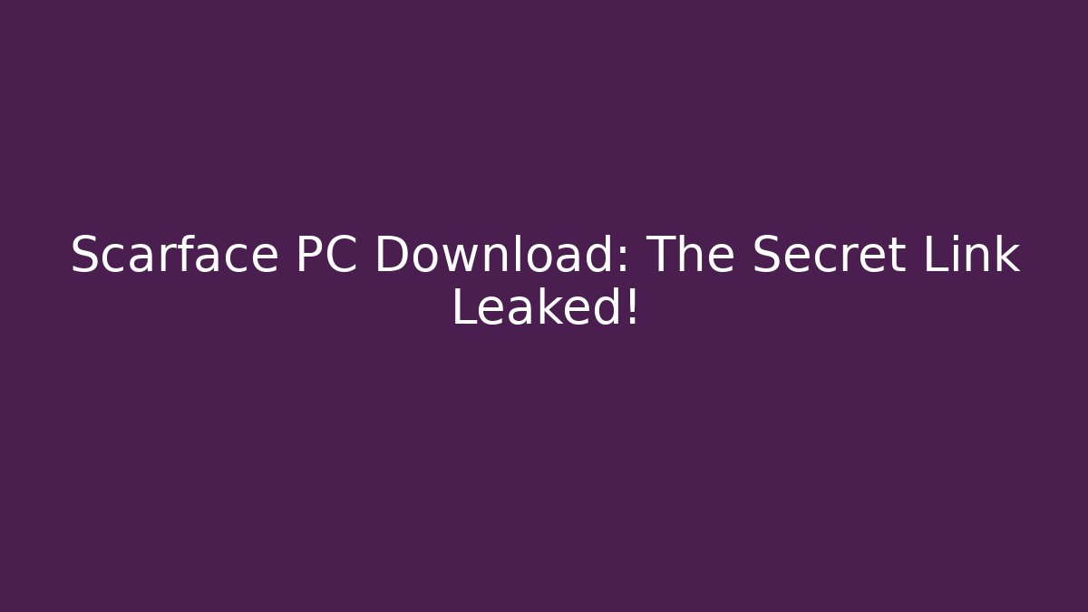 Scarface PC Download: The Secret Link Leaked!