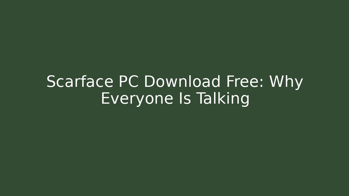 Scarface PC Download Free: Why Everyone Is Talking