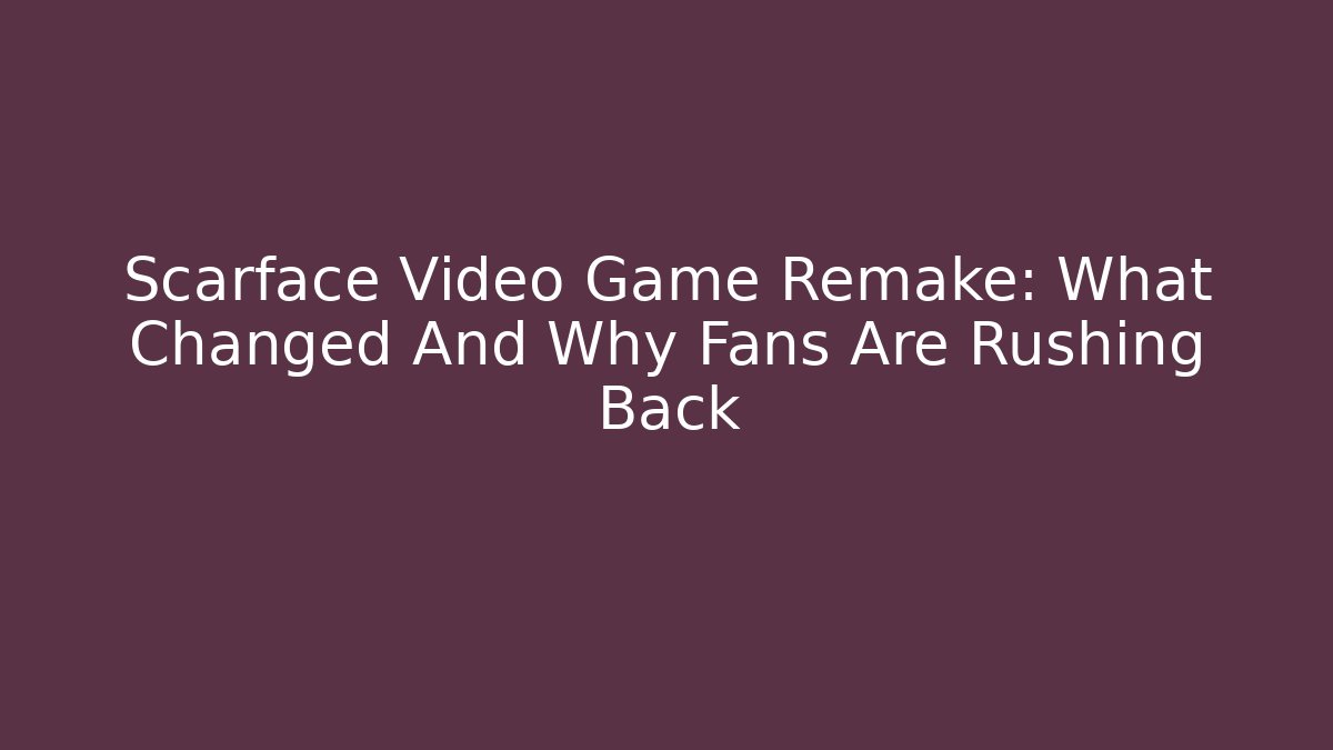 Scarface Video Game Remake: What Changed And Why Fans Are Rushing Back