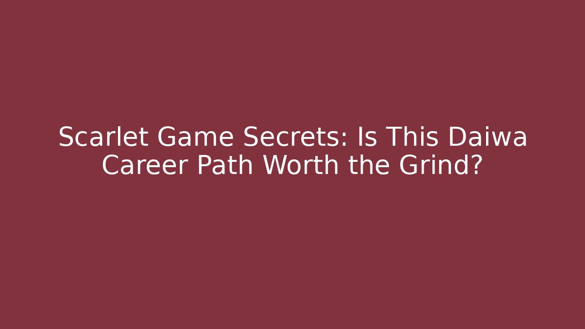 Scarlet Game Secrets: Is This Daiwa Career Path Worth the Grind?