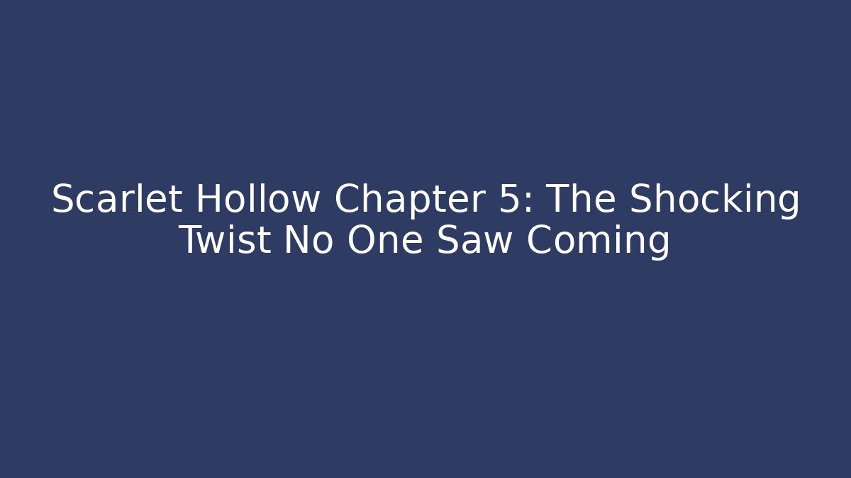 Scarlet Hollow Chapter 5: The Shocking Twist No One Saw Coming