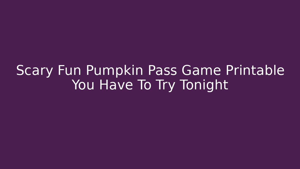 Scary Fun Pumpkin Pass Game Printable You Have To Try Tonight