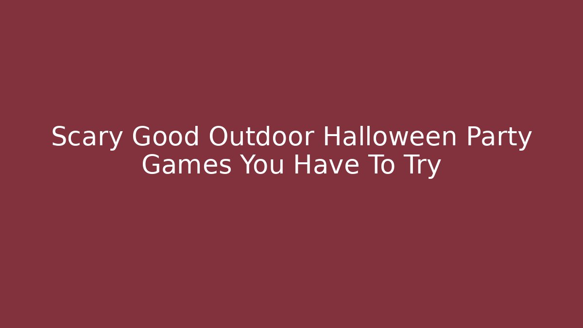 Scary Good Outdoor Halloween Party Games You Have To Try