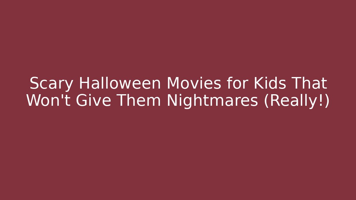 Scary Halloween Movies for Kids That Won't Give Them Nightmares (Really!)