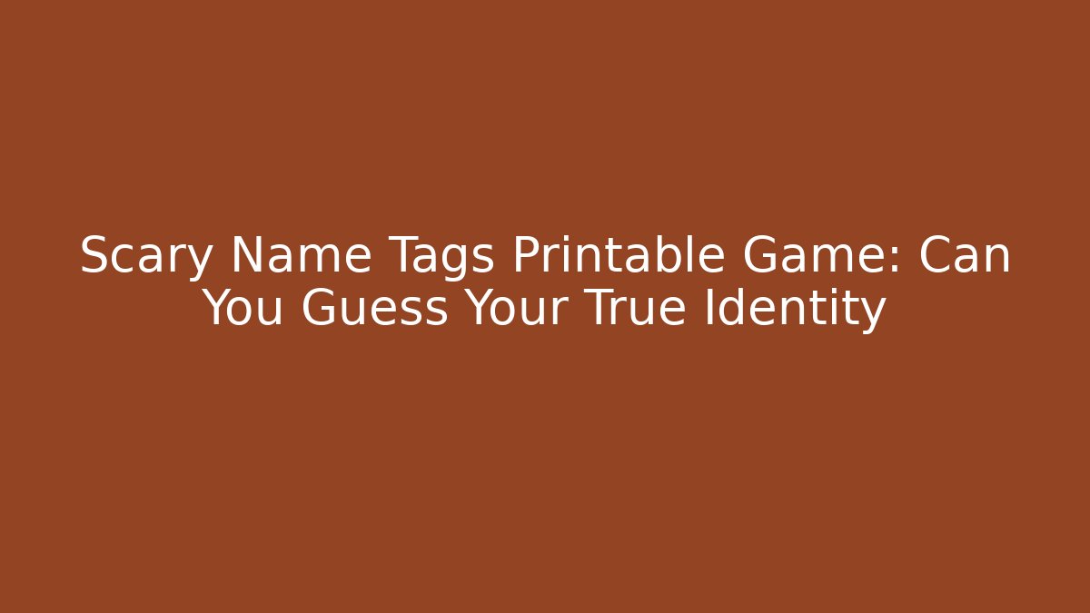 Scary Name Tags Printable Game: Can You Guess Your True Identity
