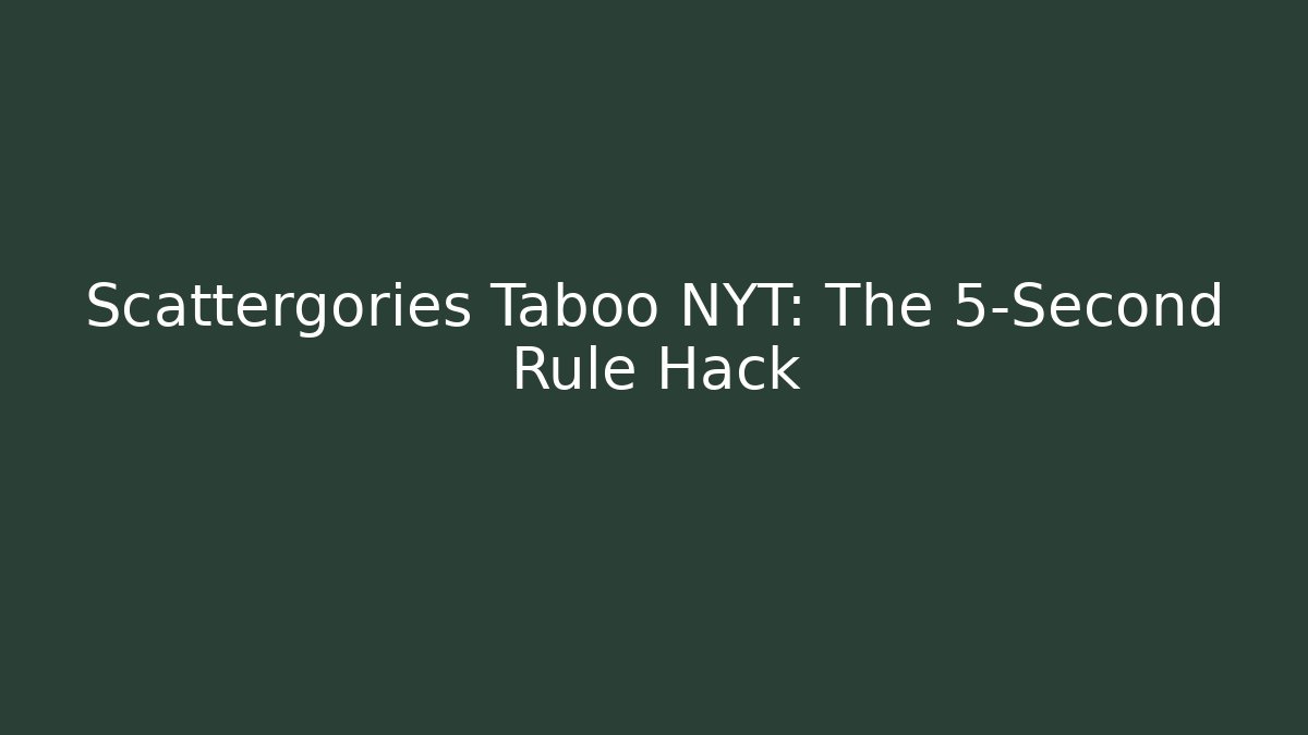 Scattergories Taboo NYT: The 5-Second Rule Hack