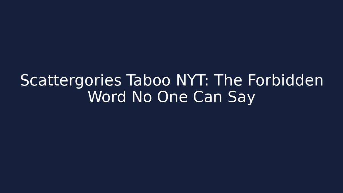 Scattergories Taboo NYT: The Forbidden Word No One Can Say