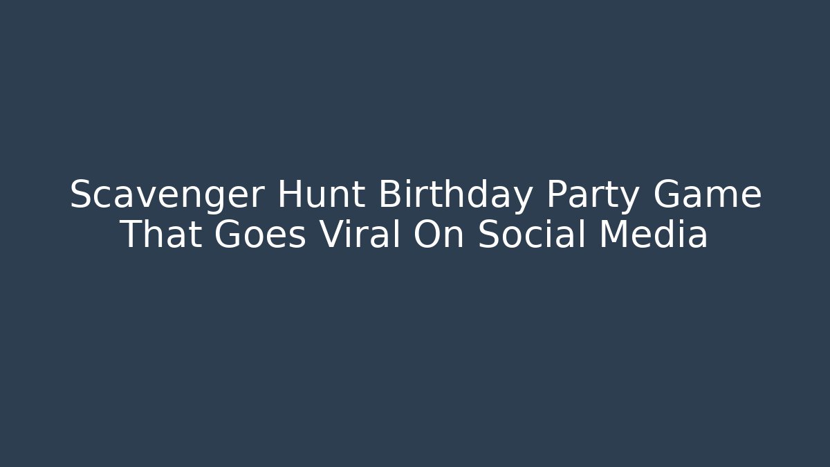 Scavenger Hunt Birthday Party Game That Goes Viral On Social Media