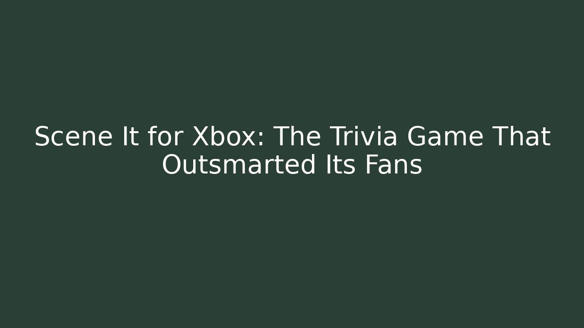 Scene It for Xbox: The Trivia Game That Outsmarted Its Fans