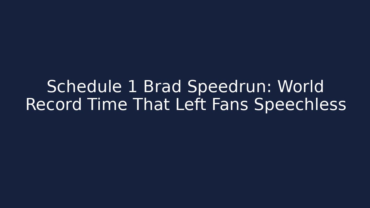 Schedule 1 Brad Speedrun: World Record Time That Left Fans Speechless