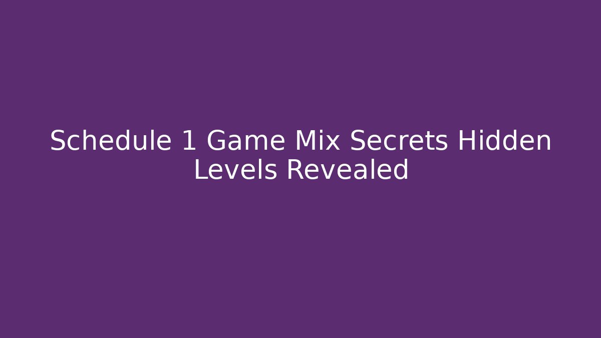 Schedule 1 Game Mix Secrets Hidden Levels Revealed