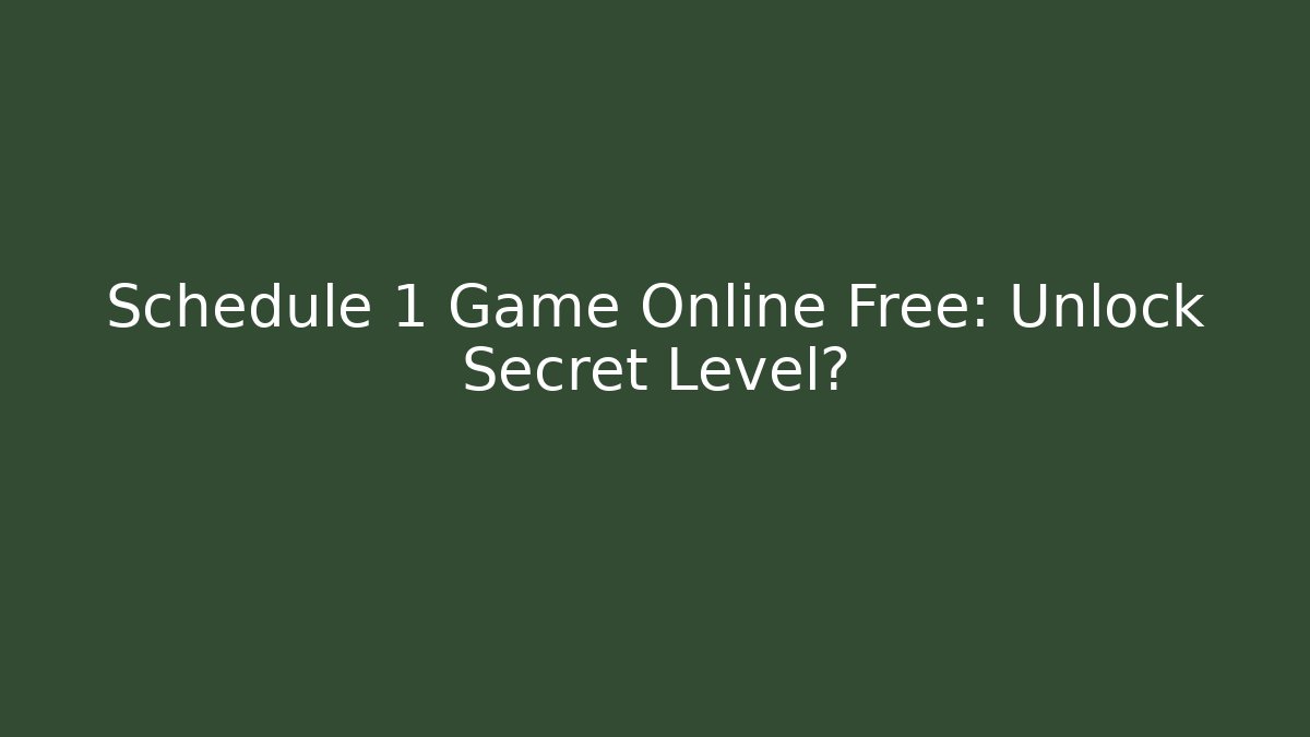 Schedule 1 Game Online Free: Unlock Secret Level?