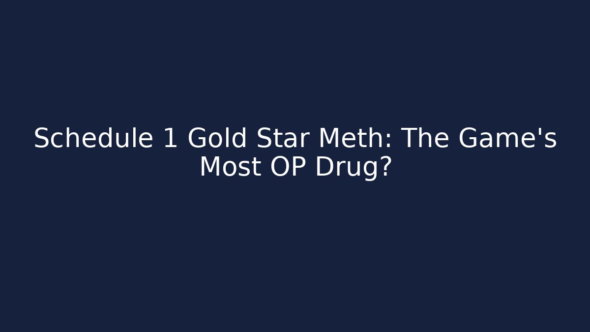 Schedule 1 Gold Star Meth: The Game's Most OP Drug?