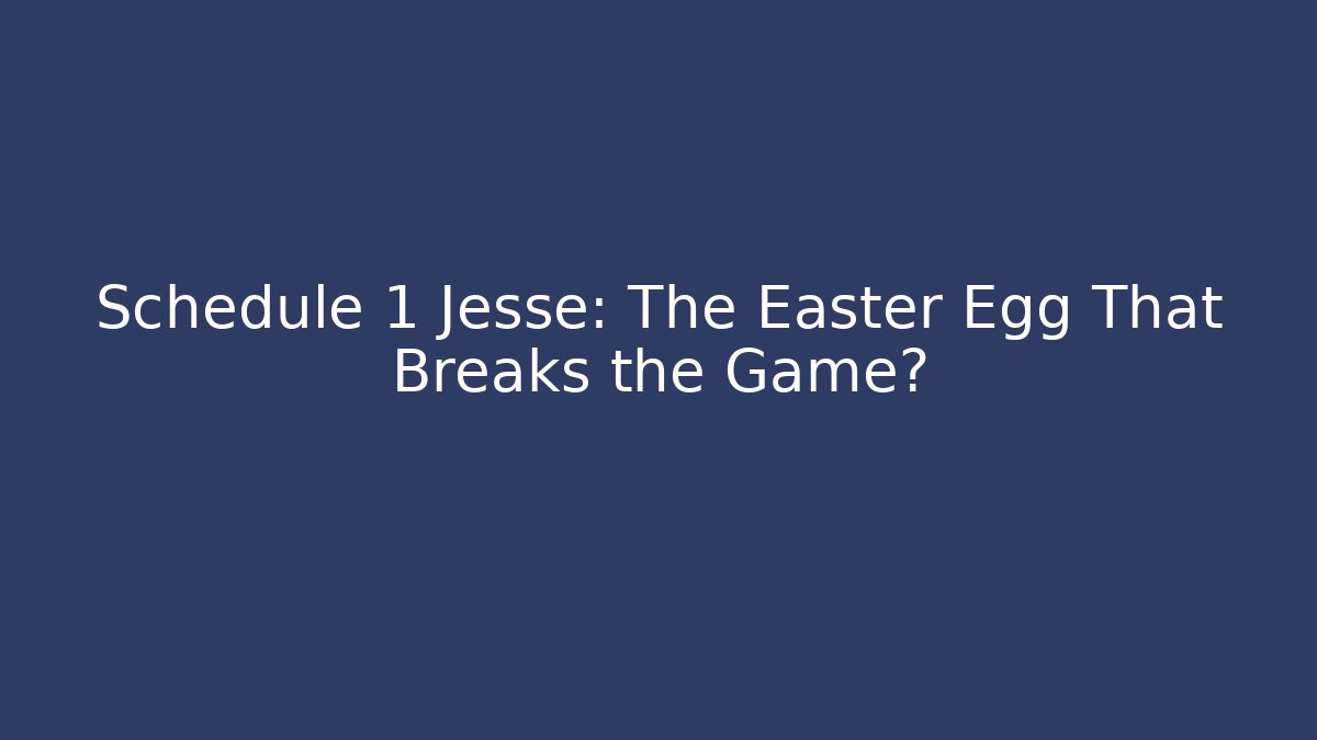 Schedule 1 Jesse: The Easter Egg That Breaks the Game?
