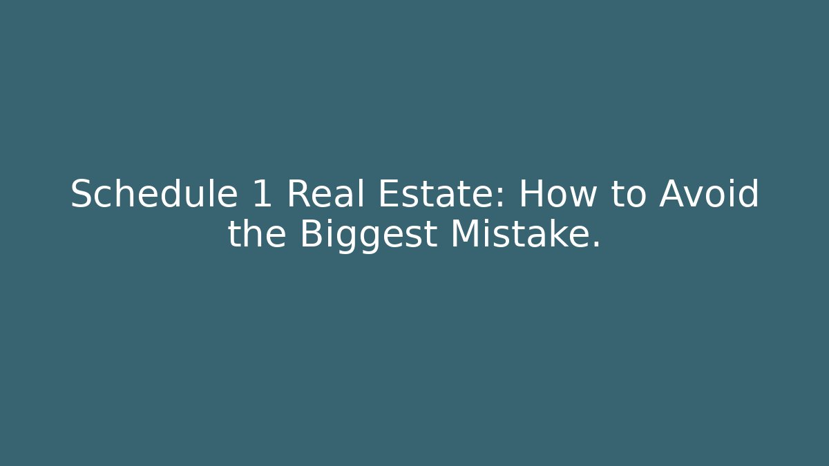 Schedule 1 Real Estate: How to Avoid the Biggest Mistake.