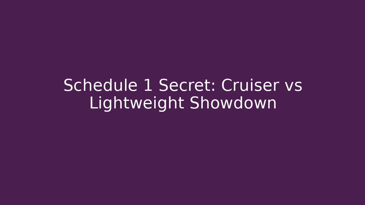 Schedule 1 Secret: Cruiser vs Lightweight Showdown - Create More Assets