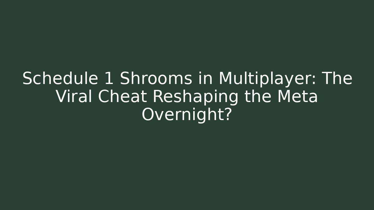 Schedule 1 Shrooms in Multiplayer: The Viral Cheat Reshaping the Meta Overnight?
