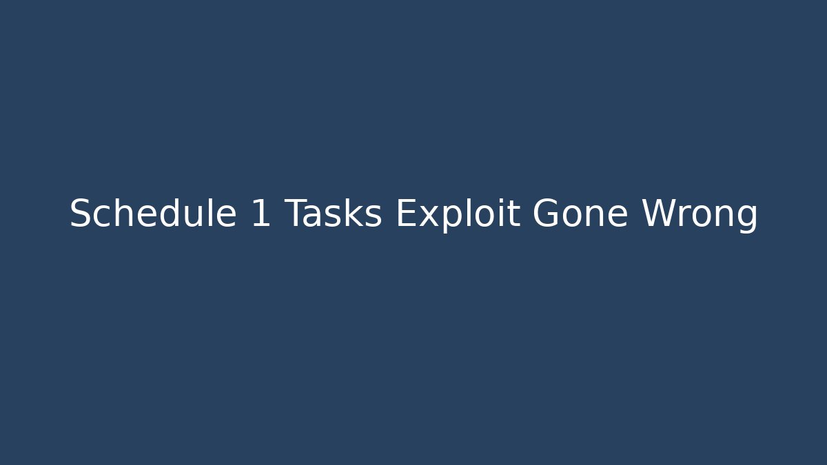 Schedule 1 Tasks Exploit Gone Wrong